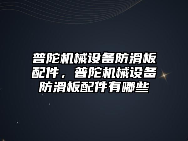 普陀機械設(shè)備防滑板配件，普陀機械設(shè)備防滑板配件有哪些