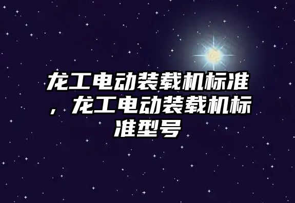 龍工電動裝載機標準，龍工電動裝載機標準型號