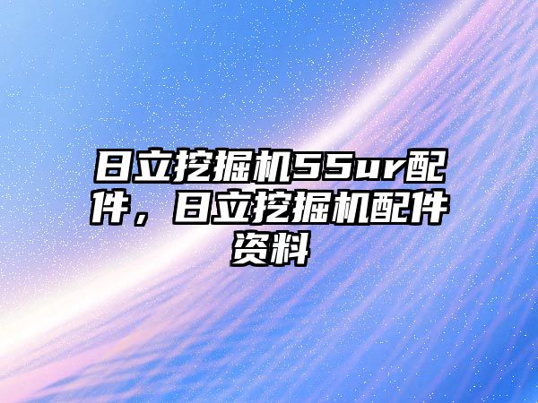 日立挖掘機55ur配件，日立挖掘機配件資料