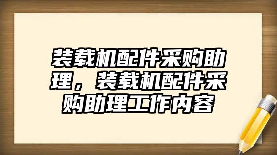 裝載機配件采購助理，裝載機配件采購助理工作內(nèi)容