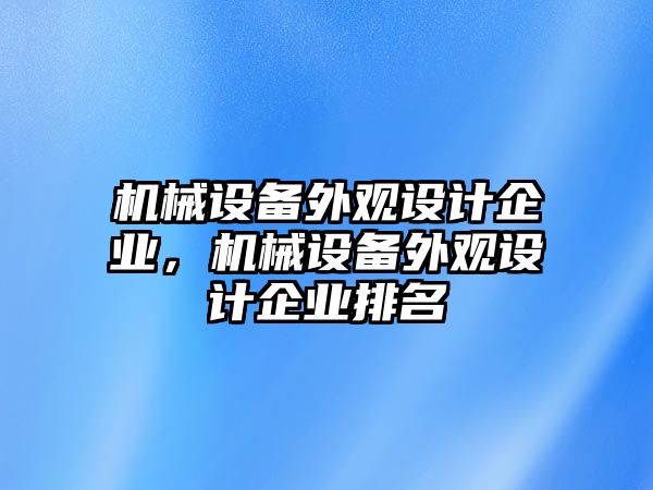 機械設備外觀設計企業(yè)，機械設備外觀設計企業(yè)排名