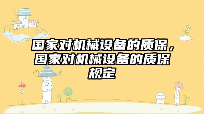 國家對機械設備的質(zhì)保，國家對機械設備的質(zhì)保規(guī)定