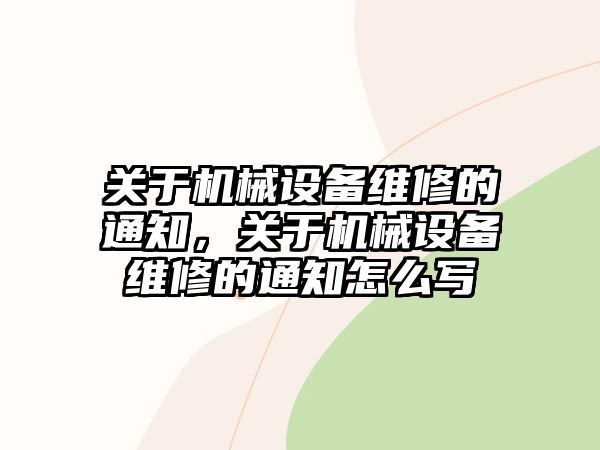 關(guān)于機械設(shè)備維修的通知，關(guān)于機械設(shè)備維修的通知怎么寫