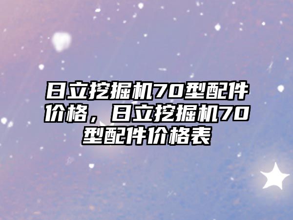 日立挖掘機(jī)70型配件價(jià)格，日立挖掘機(jī)70型配件價(jià)格表