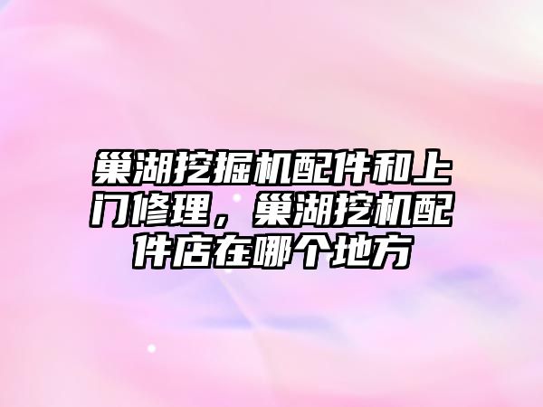 巢湖挖掘機配件和上門修理，巢湖挖機配件店在哪個地方