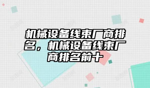 機械設備線束廠商排名，機械設備線束廠商排名前十