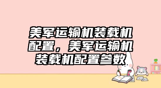 美軍運輸機裝載機配置，美軍運輸機裝載機配置參數(shù)