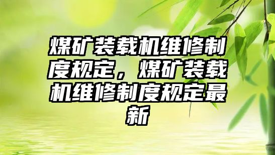 煤礦裝載機(jī)維修制度規(guī)定，煤礦裝載機(jī)維修制度規(guī)定最新