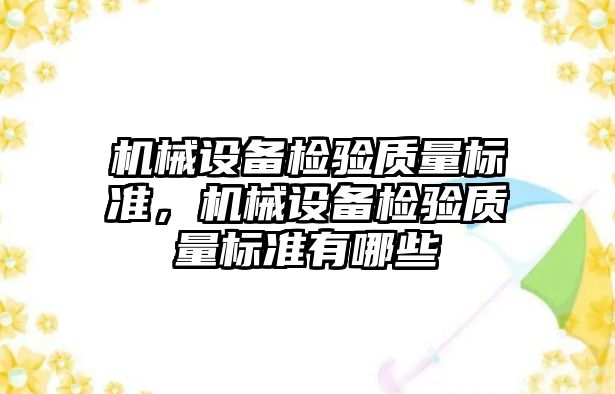 機械設備檢驗質量標準，機械設備檢驗質量標準有哪些