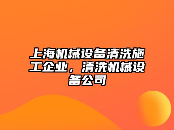 上海機(jī)械設(shè)備清洗施工企業(yè)，清洗機(jī)械設(shè)備公司