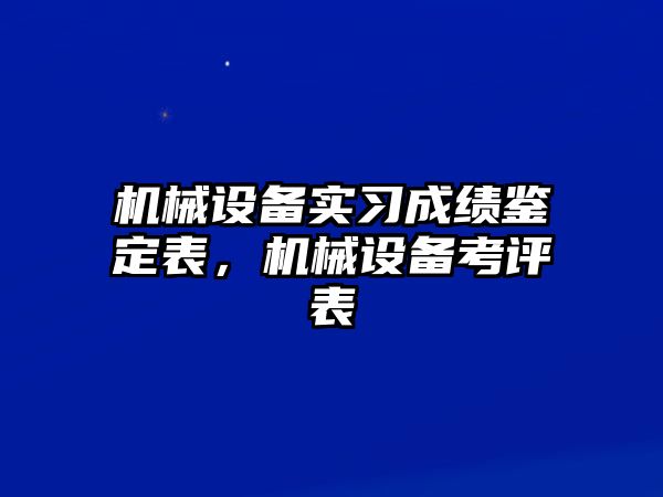 機械設備實習成績鑒定表，機械設備考評表