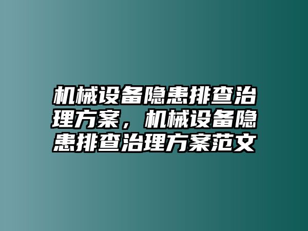 機(jī)械設(shè)備隱患排查治理方案，機(jī)械設(shè)備隱患排查治理方案范文