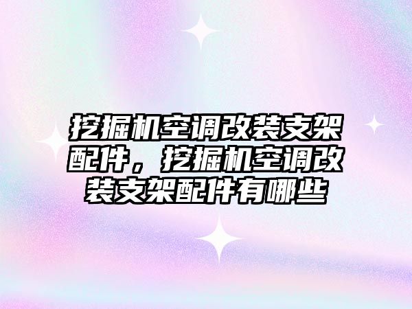 挖掘機(jī)空調(diào)改裝支架配件，挖掘機(jī)空調(diào)改裝支架配件有哪些