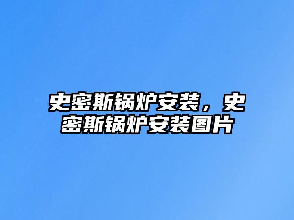 史密斯鍋爐安裝，史密斯鍋爐安裝圖片