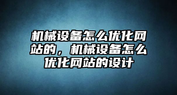 機械設備怎么優(yōu)化網(wǎng)站的，機械設備怎么優(yōu)化網(wǎng)站的設計