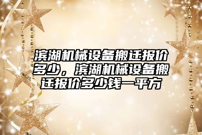 濱湖機械設備搬遷報價多少，濱湖機械設備搬遷報價多少錢一平方