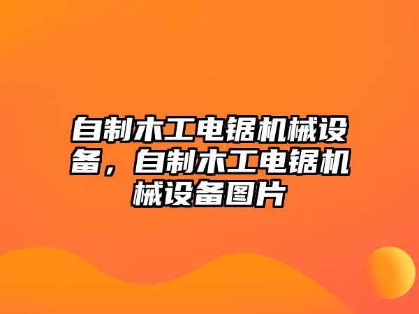 自制木工電鋸機械設(shè)備，自制木工電鋸機械設(shè)備圖片