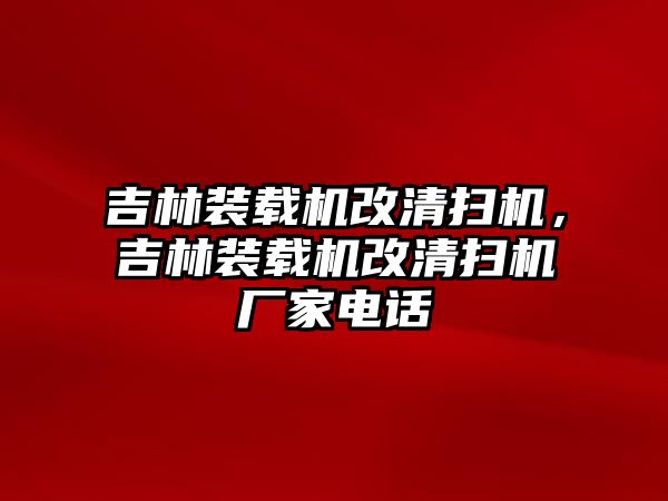 吉林裝載機(jī)改清掃機(jī)，吉林裝載機(jī)改清掃機(jī)廠家電話