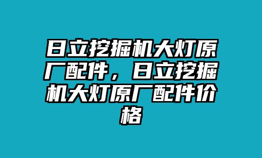 日立挖掘機大燈原廠配件，日立挖掘機大燈原廠配件價格