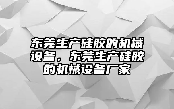 東莞生產(chǎn)硅膠的機械設(shè)備，東莞生產(chǎn)硅膠的機械設(shè)備廠家