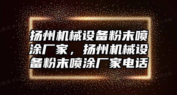 揚州機械設備粉末噴涂廠家，揚州機械設備粉末噴涂廠家電話