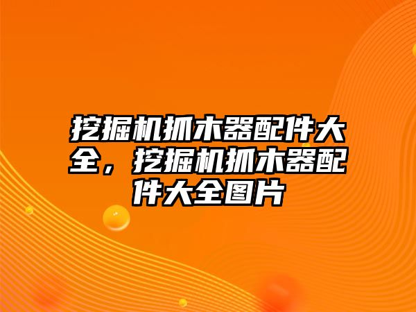 挖掘機抓木器配件大全，挖掘機抓木器配件大全圖片