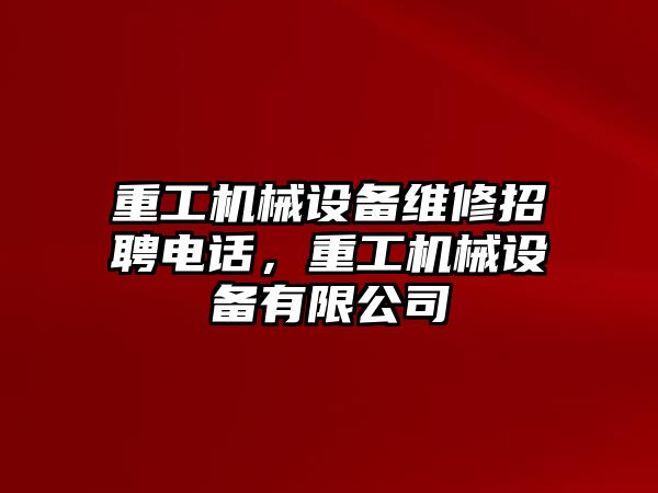 重工機(jī)械設(shè)備維修招聘電話，重工機(jī)械設(shè)備有限公司