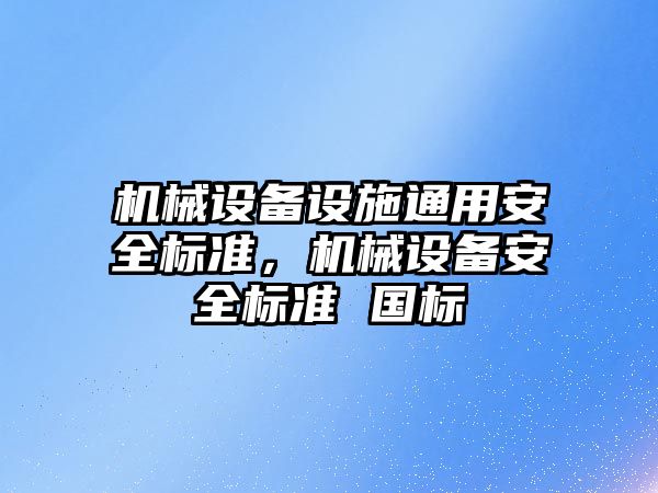 機械設(shè)備設(shè)施通用安全標準，機械設(shè)備安全標準 國標