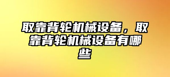 取靠背輪機(jī)械設(shè)備，取靠背輪機(jī)械設(shè)備有哪些