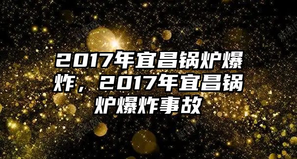 2017年宜昌鍋爐爆炸，2017年宜昌鍋爐爆炸事故