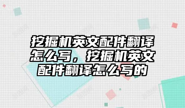 挖掘機(jī)英文配件翻譯怎么寫(xiě)，挖掘機(jī)英文配件翻譯怎么寫(xiě)的