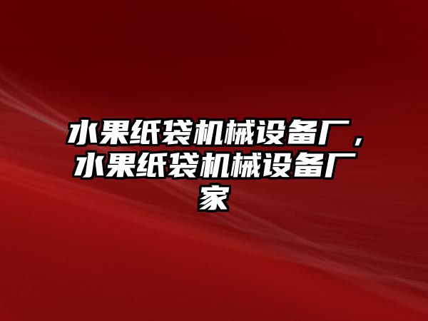 水果紙袋機械設備廠，水果紙袋機械設備廠家