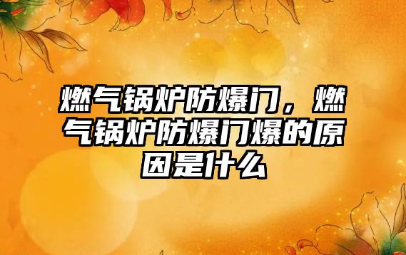 燃?xì)忮仩t防爆門(mén)，燃?xì)忮仩t防爆門(mén)爆的原因是什么