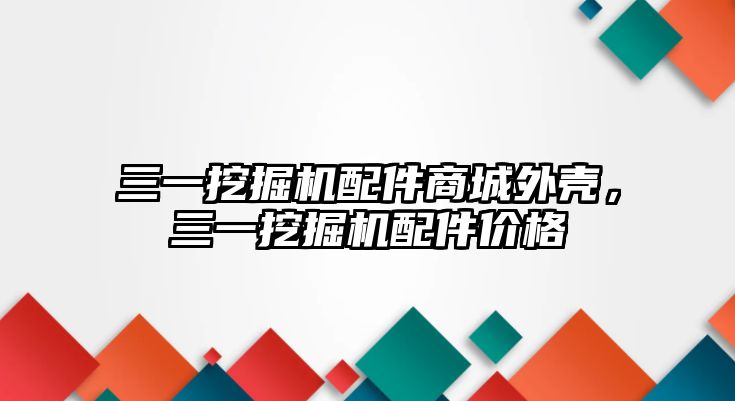 三一挖掘機配件商城外殼，三一挖掘機配件價格