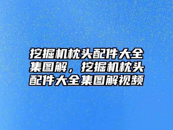 挖掘機(jī)枕頭配件大全集圖解，挖掘機(jī)枕頭配件大全集圖解視頻