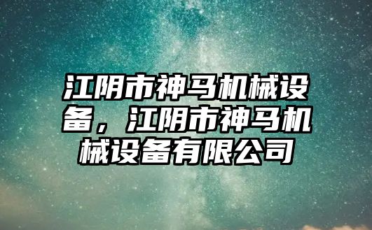 江陰市神馬機械設備，江陰市神馬機械設備有限公司