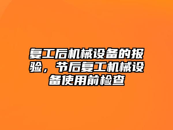 復(fù)工后機(jī)械設(shè)備的報驗，節(jié)后復(fù)工機(jī)械設(shè)備使用前檢查