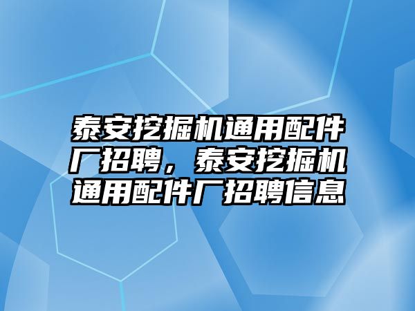 泰安挖掘機通用配件廠招聘，泰安挖掘機通用配件廠招聘信息