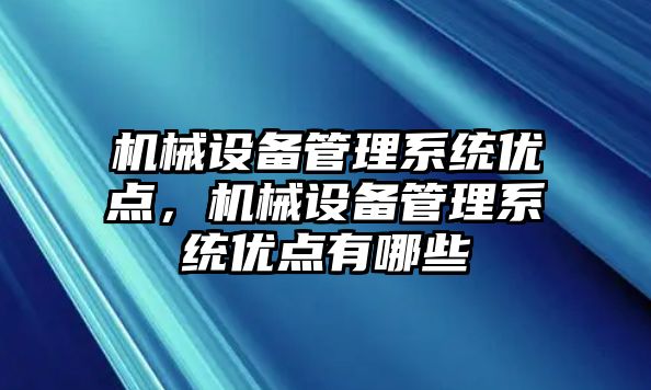 機械設備管理系統(tǒng)優(yōu)點，機械設備管理系統(tǒng)優(yōu)點有哪些