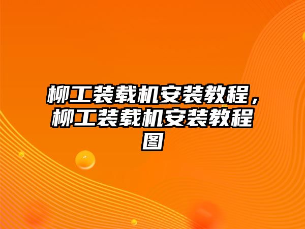 柳工裝載機安裝教程，柳工裝載機安裝教程圖