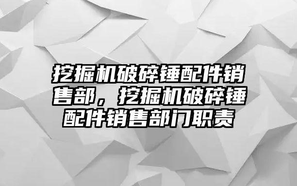 挖掘機破碎錘配件銷售部，挖掘機破碎錘配件銷售部門職責