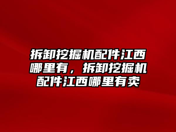 拆卸挖掘機配件江西哪里有，拆卸挖掘機配件江西哪里有賣