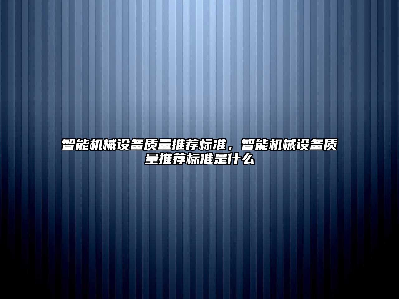 智能機械設備質量推薦標準，智能機械設備質量推薦標準是什么