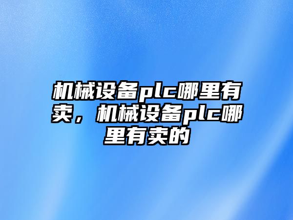 機械設(shè)備plc哪里有賣，機械設(shè)備plc哪里有賣的