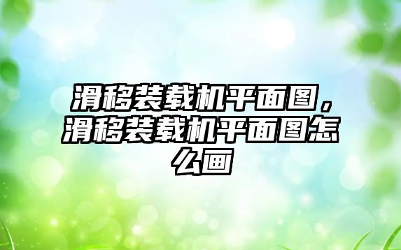 滑移裝載機(jī)平面圖，滑移裝載機(jī)平面圖怎么畫