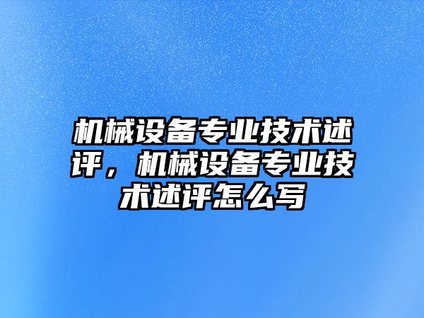 機械設備專業(yè)技術述評，機械設備專業(yè)技術述評怎么寫