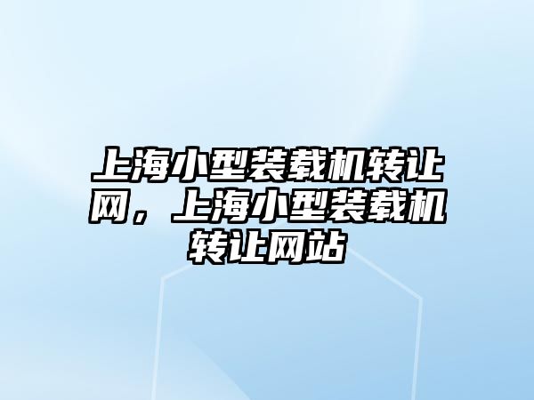 上海小型裝載機轉讓網，上海小型裝載機轉讓網站