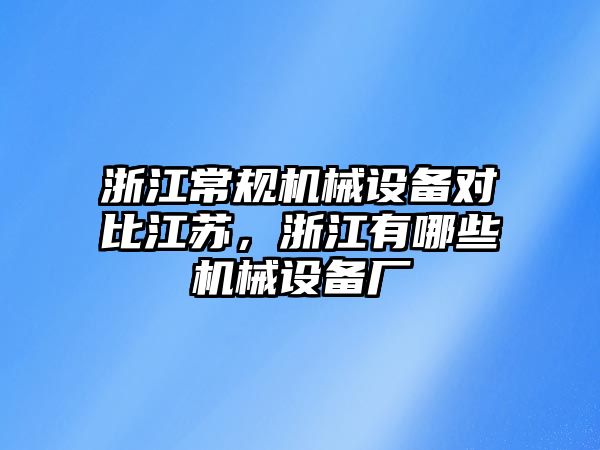 浙江常規(guī)機(jī)械設(shè)備對(duì)比江蘇，浙江有哪些機(jī)械設(shè)備廠