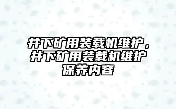 井下礦用裝載機維護，井下礦用裝載機維護保養(yǎng)內(nèi)容