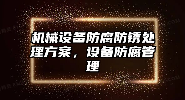 機械設(shè)備防腐防銹處理方案，設(shè)備防腐管理